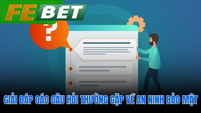 Giải đáp các thắc mắc phổ biến về an toàn và bảo mật